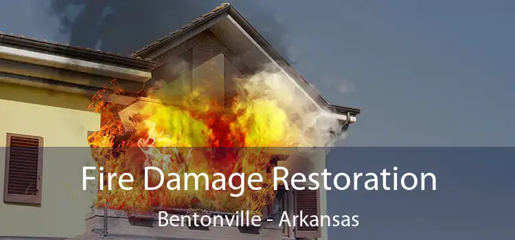 Fire Damage Restoration Bentonville - Arkansas