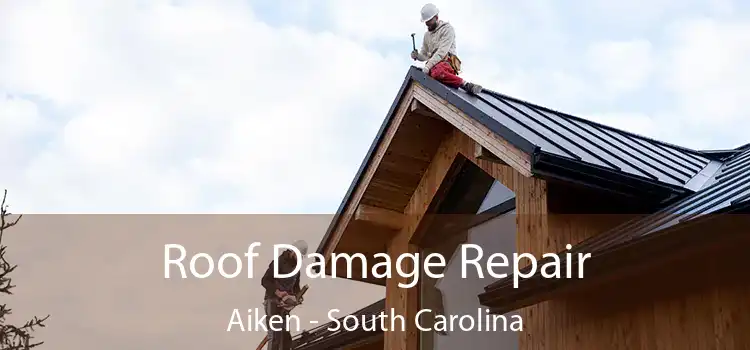 Roof Damage Repair Aiken - South Carolina