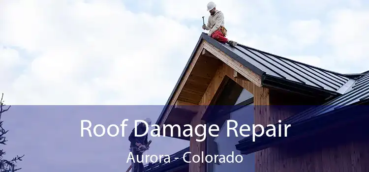 Roof Damage Repair Aurora - Colorado