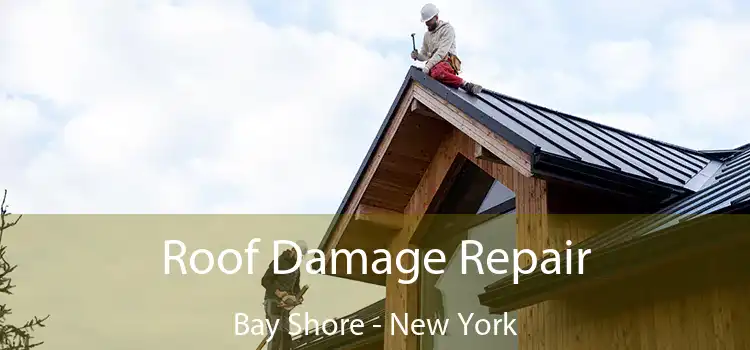 Roof Damage Repair Bay Shore - New York