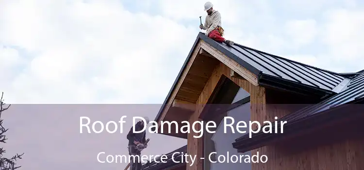 Roof Damage Repair Commerce City - Colorado