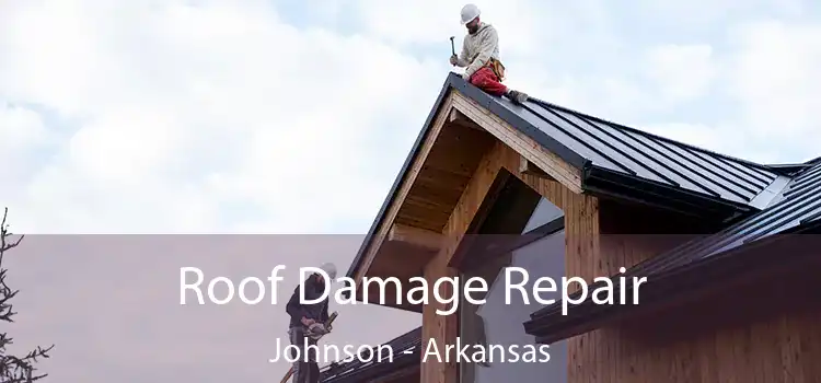 Roof Damage Repair Johnson - Arkansas