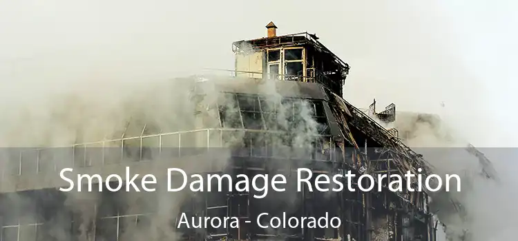 Smoke Damage Restoration Aurora - Colorado